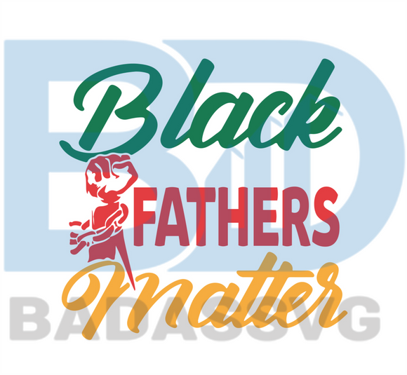 Download Black Fathers Matters Svg Fathers Day Svg Happy Fathers Day Svg Dad Badassvg