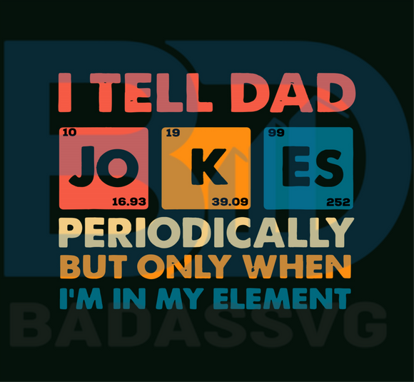 Download I Tell Dad Jokes Periodically But Only When I Am In My Element Svg Fa Badassvg