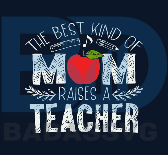 Download The Best Kind Of Mom Raises A Teacher Svg Mothers Day Svg Teacher Sv Badassvg