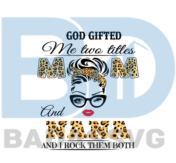 Download God Gifted Me Two Titles Mom And Nana Svg Mothers Day Svg Mom Svg Mama Svg