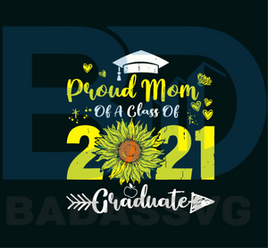 Download Proud Mom Of A Class Of 2021 Graduate Sunflower Svg Mothers Day Svg Mom Svg Proud