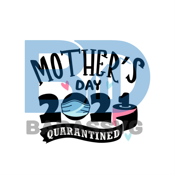 Download Mothers Day 2021 Quarantined Svg Mothers Day Svg Moms Svg Happy Mot Badassvg