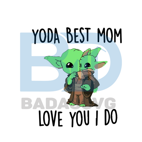 Download Yoda Best Mom Love You I Do Svg Mothers Day Svg Mom Svg Mommy Svg Badassvg