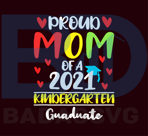 Download Proud Mom Of A Class Of 2021 Kindergarten Graduate Svg Trending Svg Badassvg