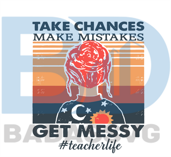Download Take Chances Make Mistakes Get Messy Svg Trending Svg Teacher Svg T Badassvg