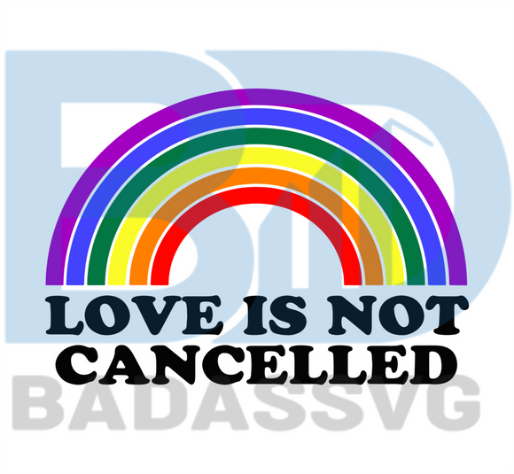 Download Love Is Not Cancelled Rainbow Svg Trending Svg Cancelled Svg Love S Badassvg