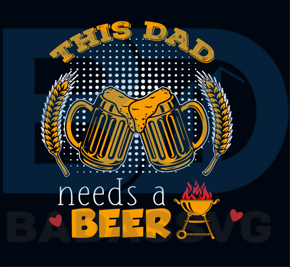 Download This Dad Needs A Beer Svg Fathers Day Svg Beer Svg Beer Lover Svg Badassvg