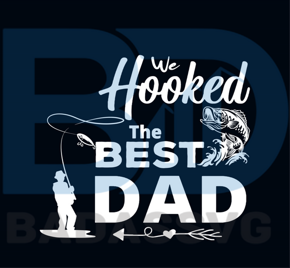 Download We Hooked The Best Dad Svg Fathers Day Svg Dad Svg Daddy Svg Dad S Badassvg