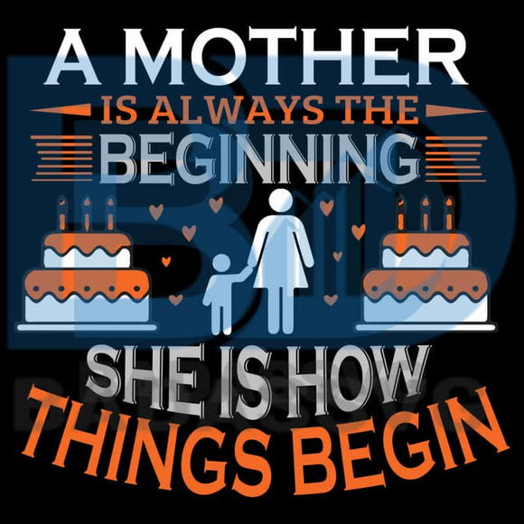 A Mother Is Always The Beginning She Is How Thing Begin Svg Mother Da Badassvg