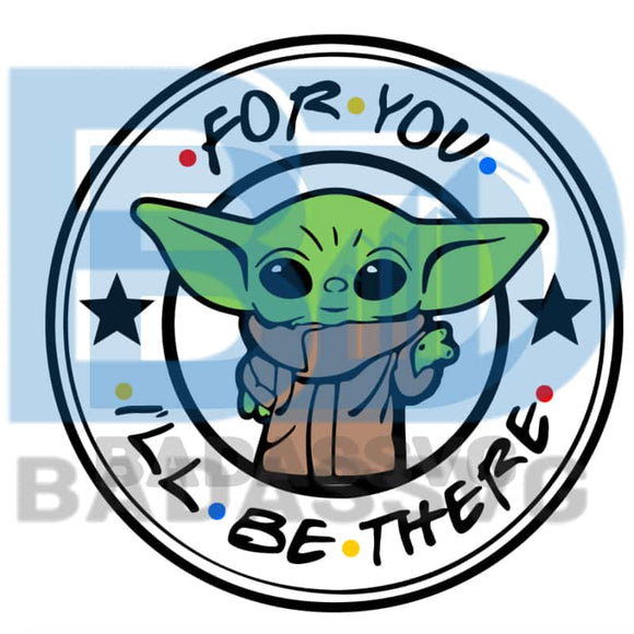 For You I Will Be There Svg Trending Svg Baby Yoda Svg Cute Baby Yo Badassvg
