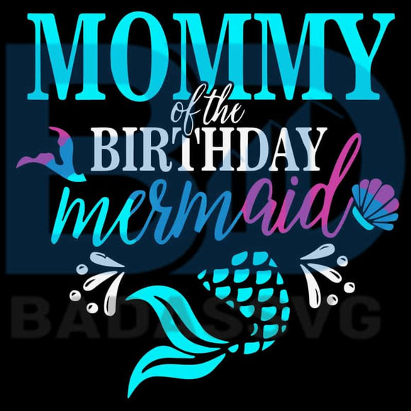 Mommy Of The Birthday Mermaid Svg Mother Day Svg Mom Svg Mother Svg Badassvg