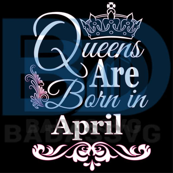 Download Queens Are Born In April Svg Birthday Svg April Birthday Svg April Badassvg