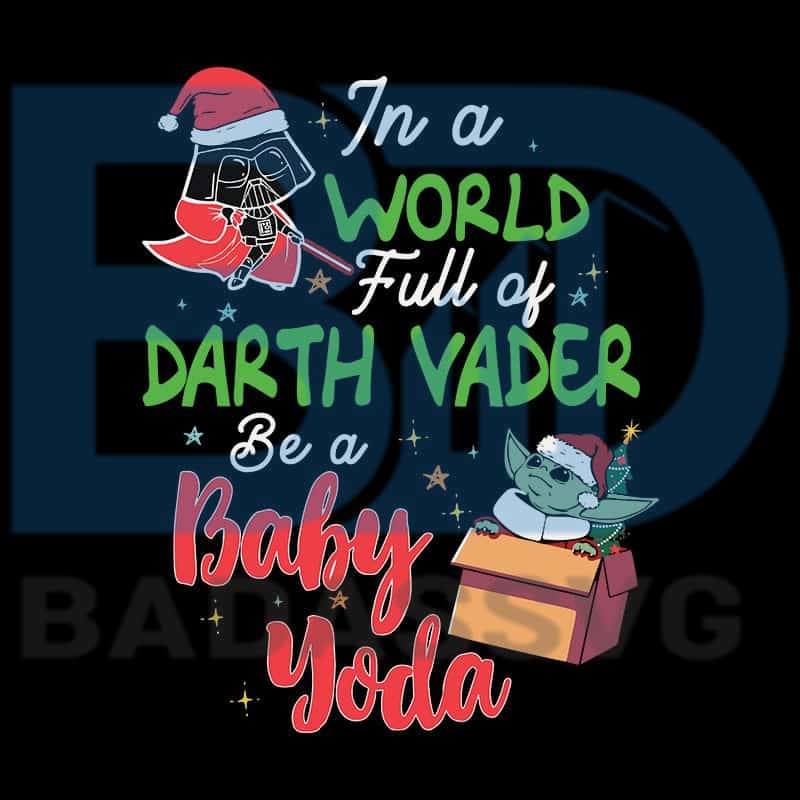 Download Star Wars In world full of Darth Vader Be a Baby Yoda Christmas SVG, S - badassvg