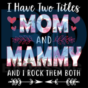 Womens I Have Two Titles Mom And Mammy Svg Trending Svg Mother Svg Badassvg