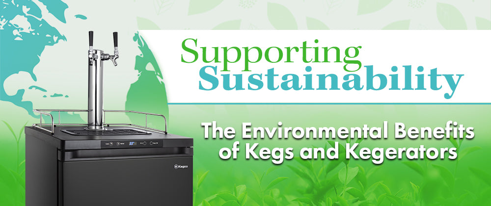 Supporting sustainability environmental benefits of kegs and kegerators