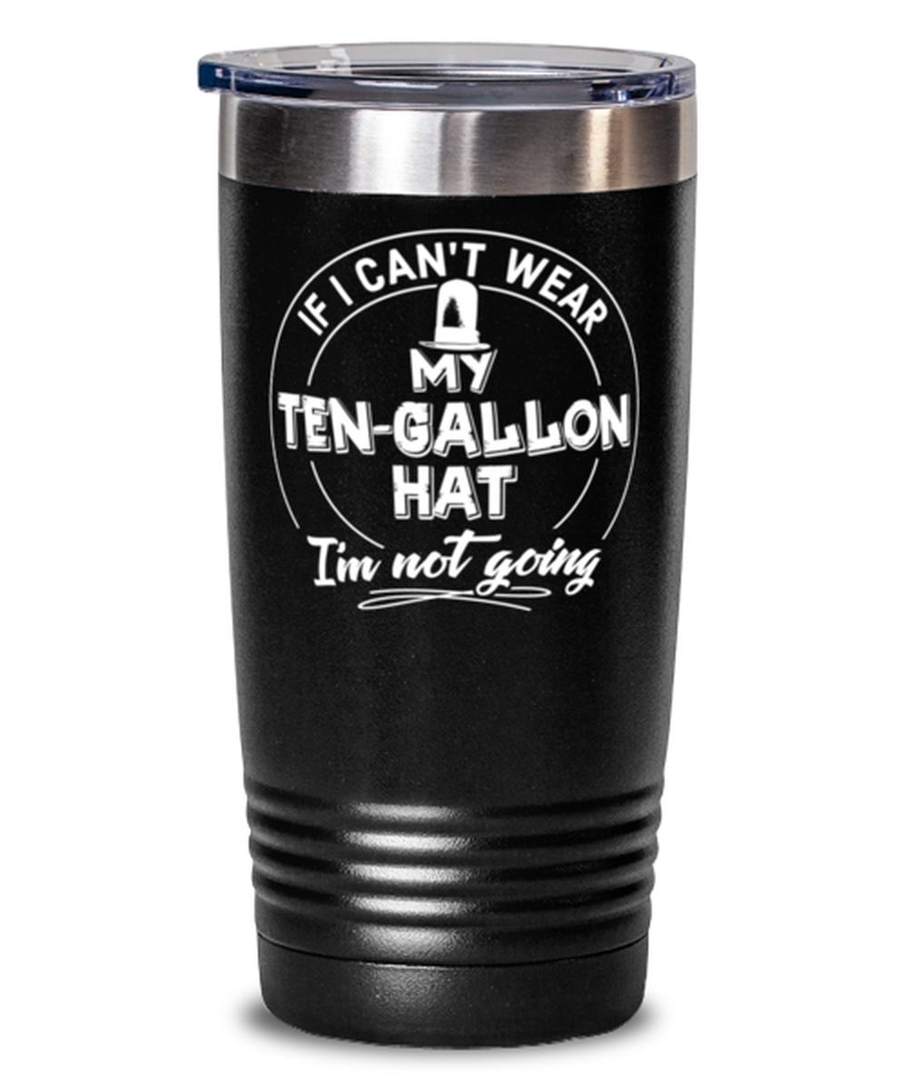 Funny Gift for Ten Gallon Hat Lovers - Cute Ten Gallon Hat Tumbler Mug 20oz Black Stainless Steel Wi