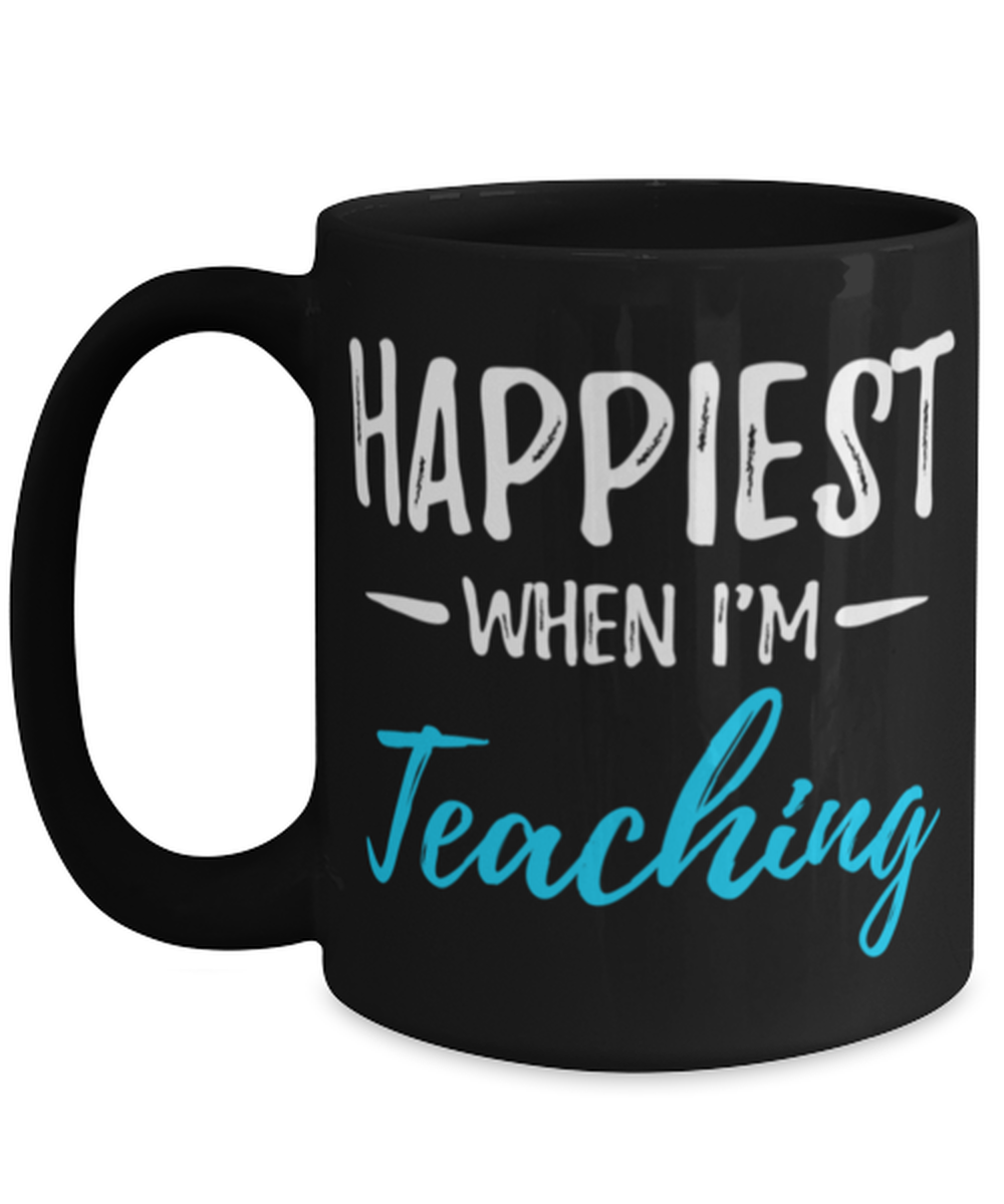 Happiest When I'm Teaching 15oz Coffee Mug Funny Teacher Gift Idea