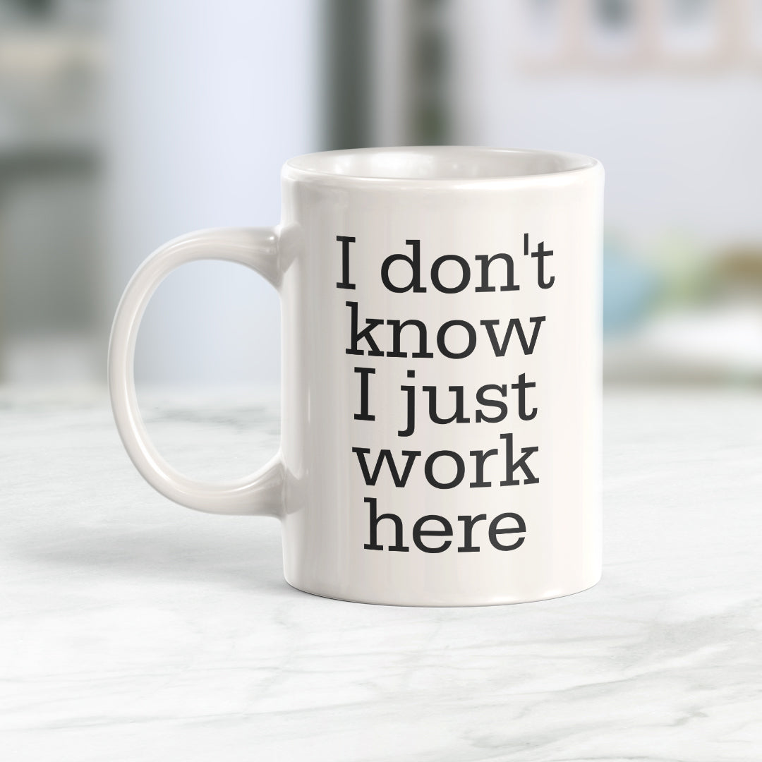 I Don't Know I Just Work Here 11oz Coffee Mug – All Quality