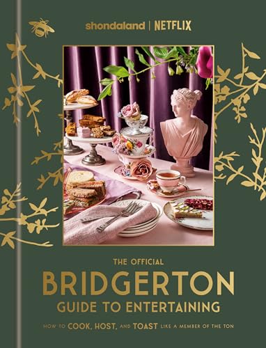 Official Bridgerton Guide to Entertaining: How to Cook, Host, and Toast Like a Member of the Ton: A Cookbook