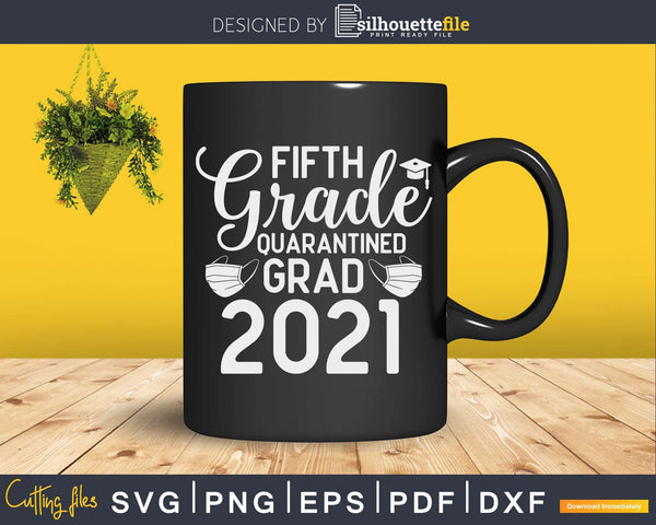 Download 2021 Graduate Quarantine Fifth Graduation Svg Dxf Cut File Silhouettefile