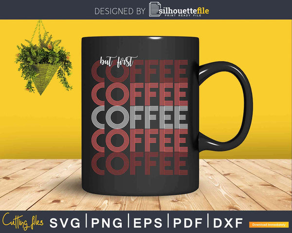 Download But First Coffee Funny Coffee Lover Svg Cricut Cut Files Silhouettefile