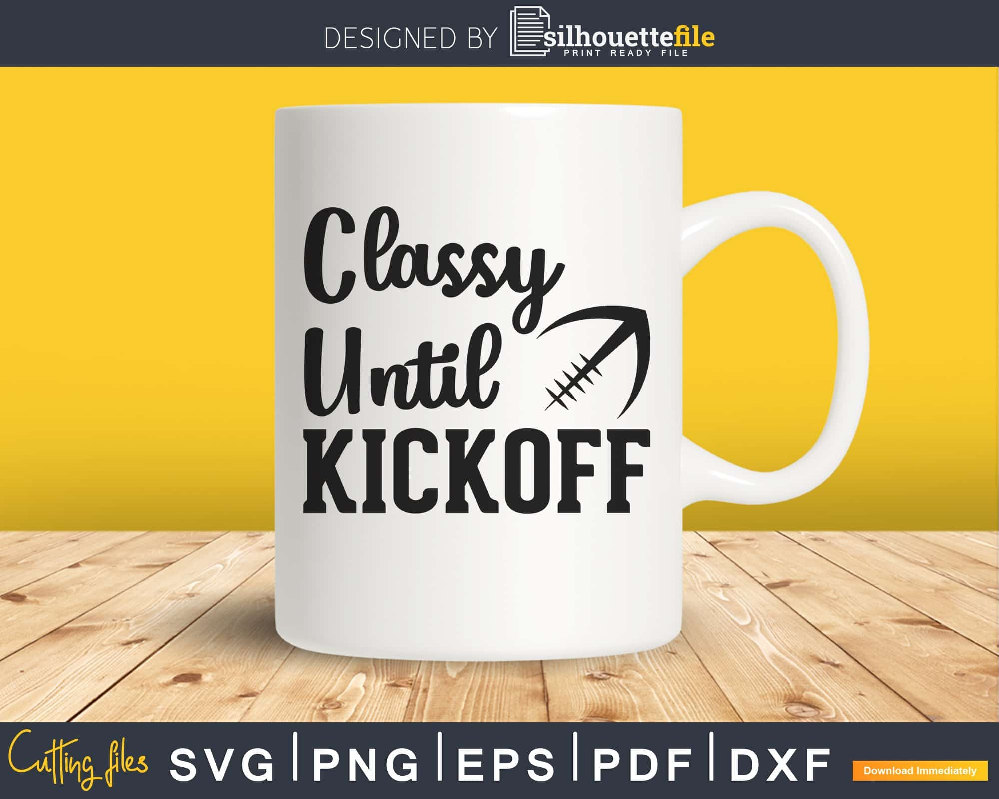 Classy Until Kickoff Funny Football Shirt design for Cricut