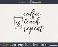 Download Coffee Teach Repeat Teacher Svg Png Digital Cut Cutting Silhouettefile