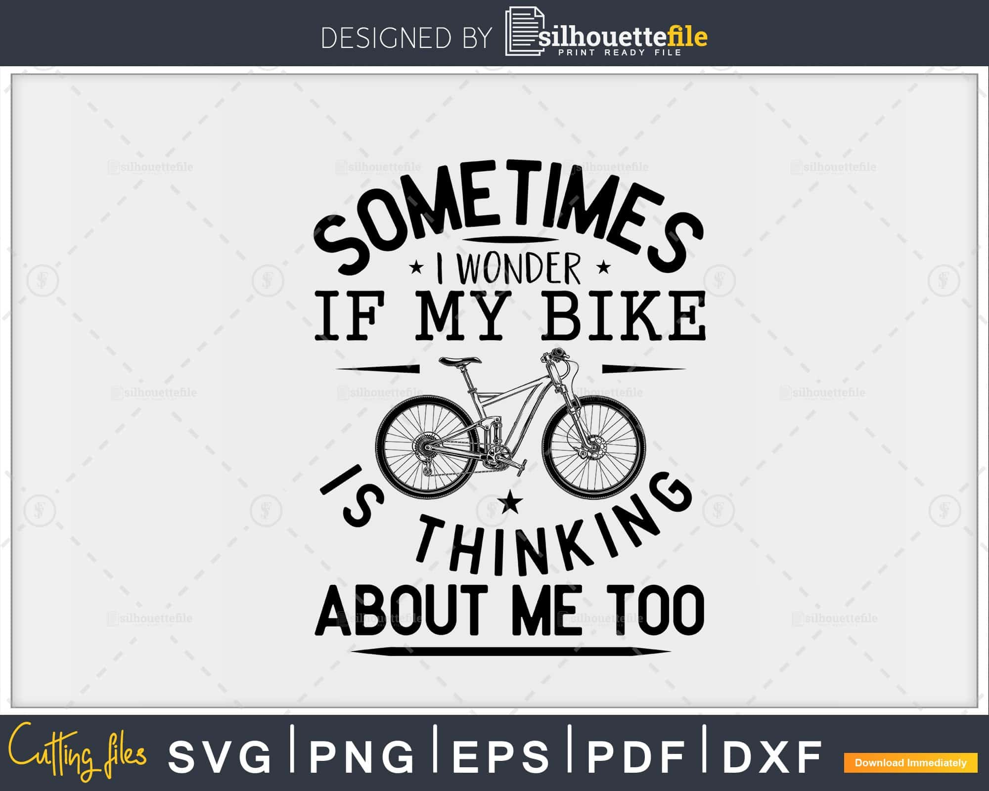 Download Funny Sometimes I Wonder If My Bike Is Thinking About Me Too Silhouettefile