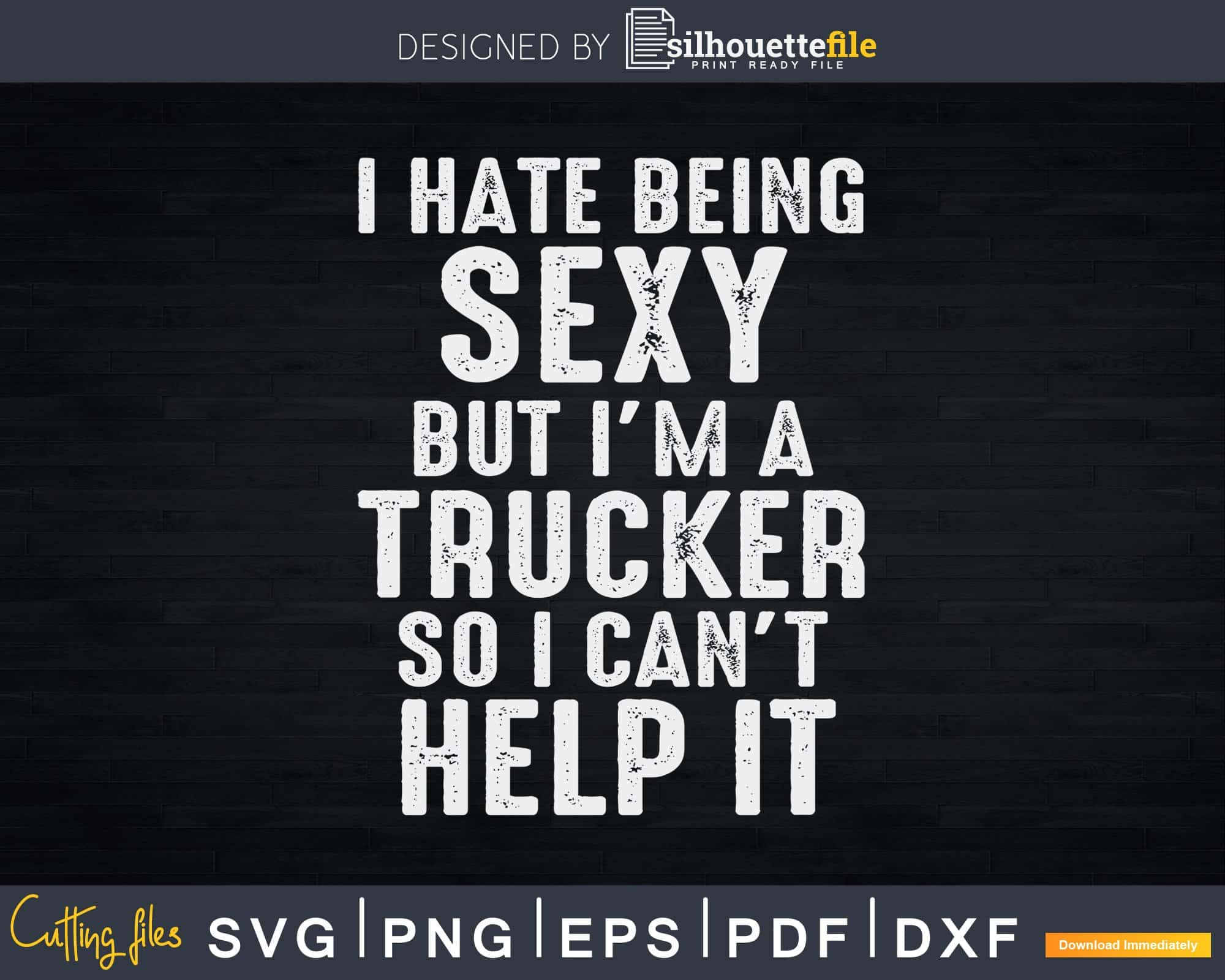 Download I Hate Being Sexy But I M A Trucker So I Can T Help It Svg Cricut File