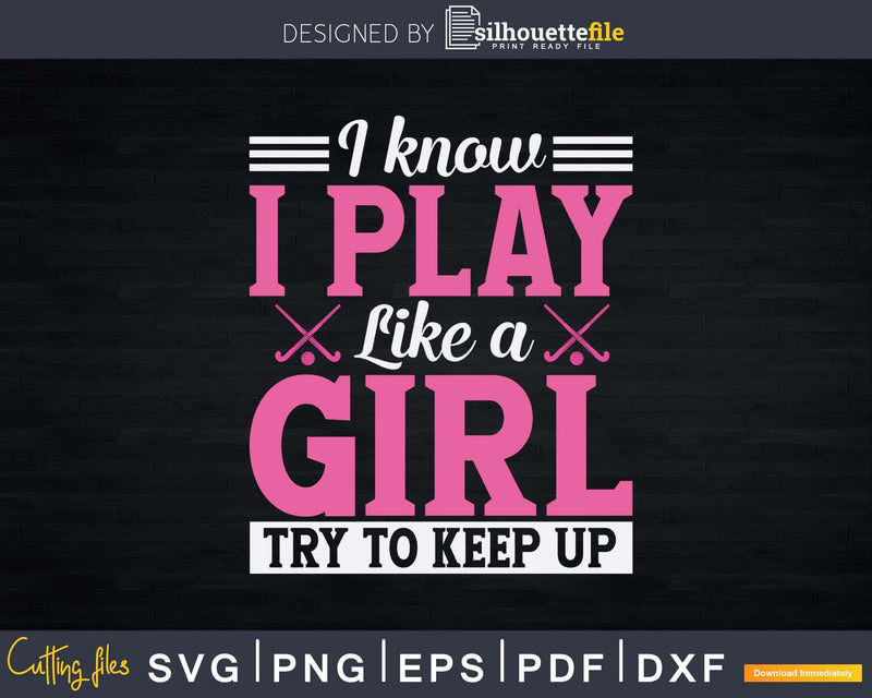 I Know I Play Like A Girl Try To Keep Up Hockey Player Svg Png Dxf Files