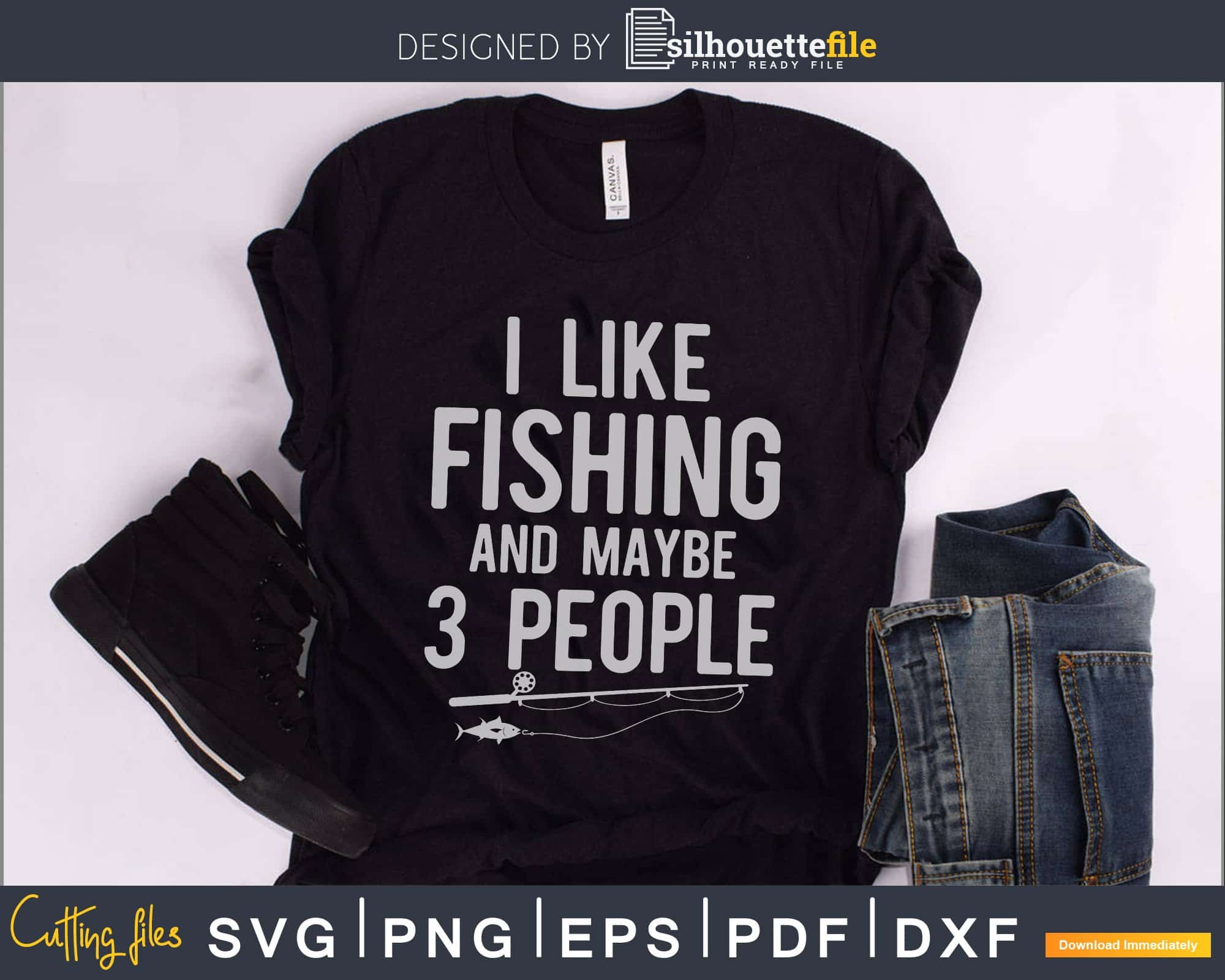 I Like Fishing and Maybe 3 People Fishing svg printable cricut cut