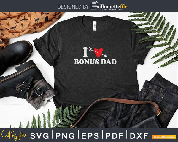 Download I Love Bonus Dad With Heart Fathers Day Svg T Shirt Design Silhouettefile