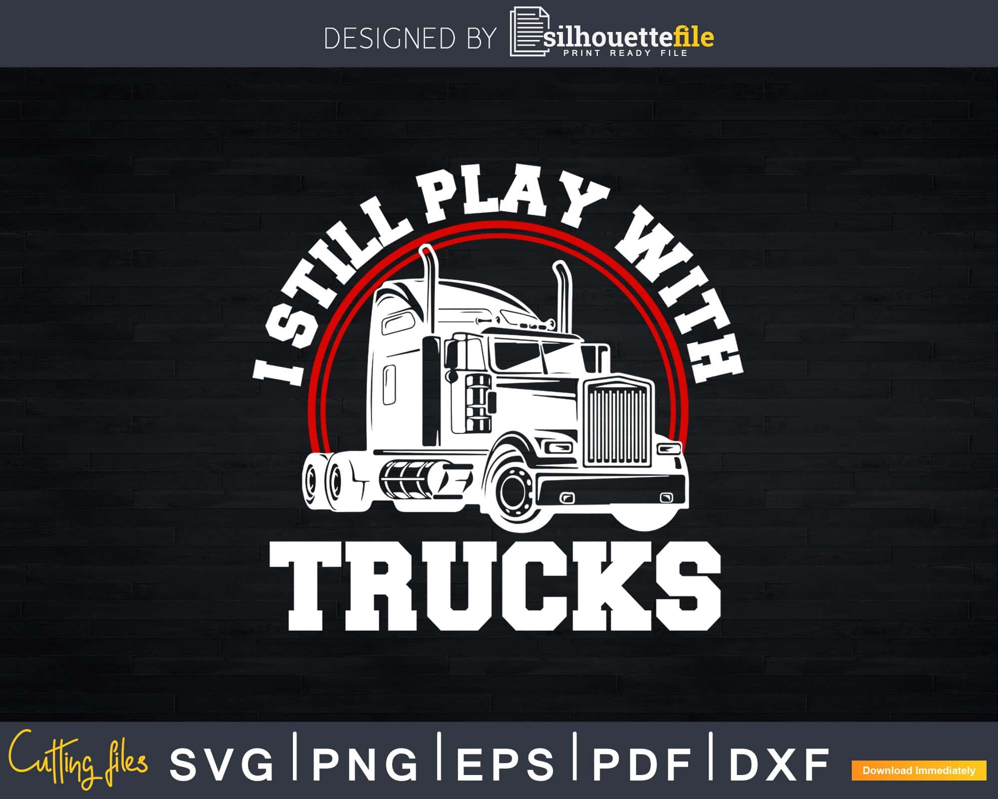 https://cdn.shopify.com/s/files/1/0356/6554/3307/products/i-still-play-with-trucks-t-shirt-funny-truck-driver-svg-designs-cut-files-396.jpg