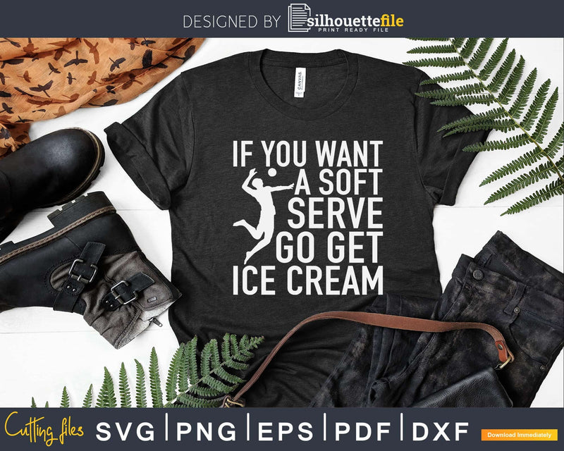 If You Want A Soft Serve Go Get Ice Cream Volleyball Svg cricut files ...