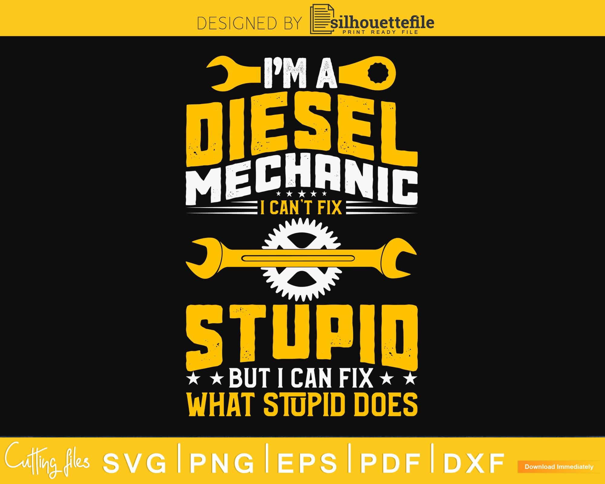 i-m-a-diesel-mechanics-i-can-t-fix-stupid-but-what-stupid-does-svg-cut