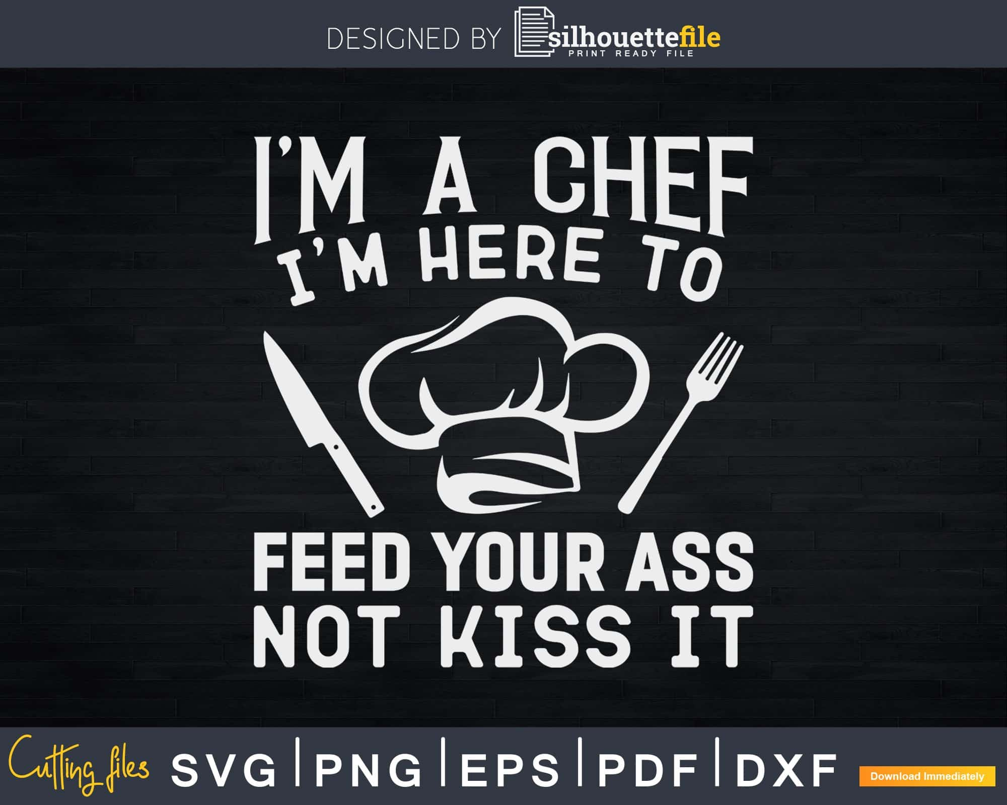 Download I M Here To Feed Your Ass Not Kiss It Funny Chef Svg Design Silhouettefile