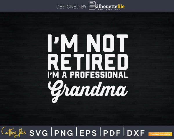 Download I M Not Retired I M A Professional Grandma Svg T Shirt Silhouettefile