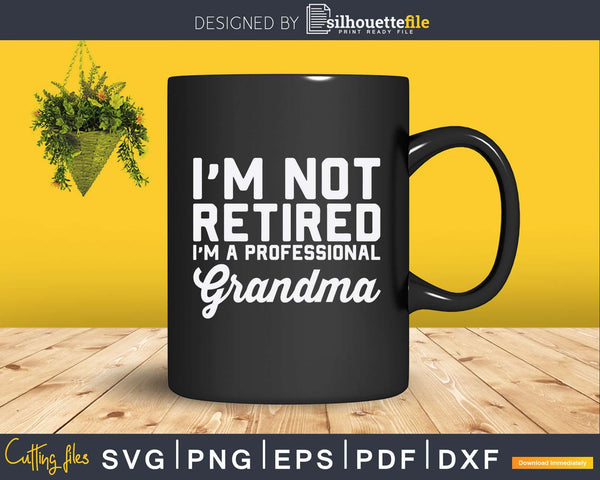 Download I M Not Retired I M A Professional Grandma Svg T Shirt Silhouettefile