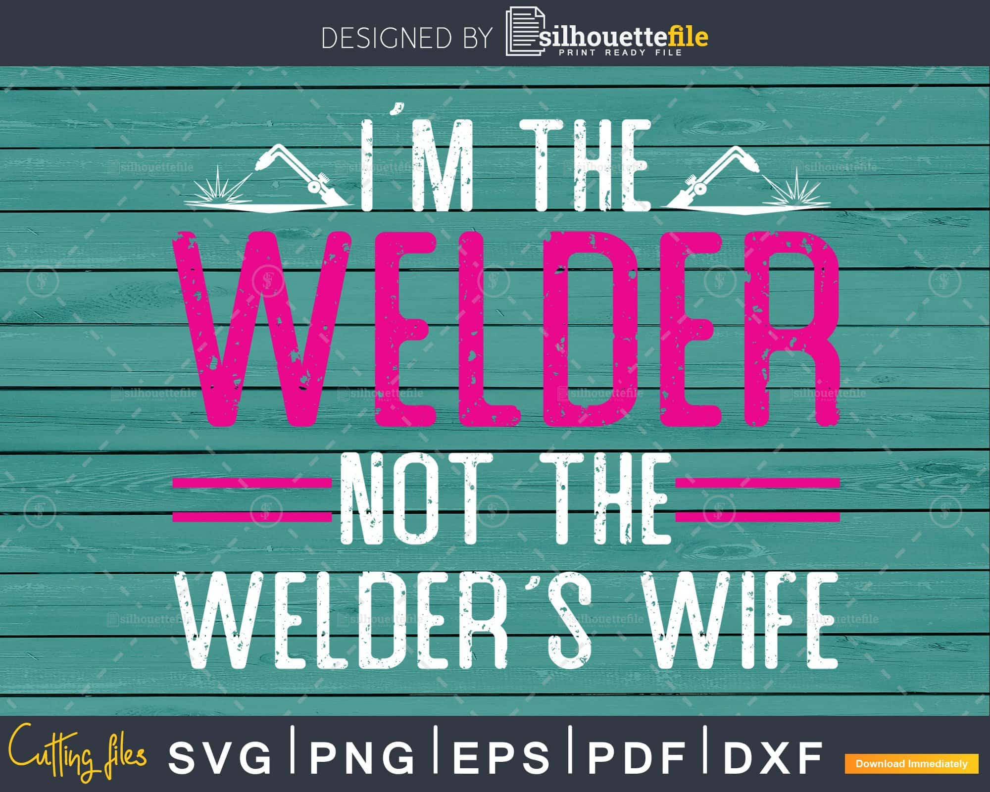 Im The Welder Not The Welders Wife Svg Png Digital Cut Silhouettefile