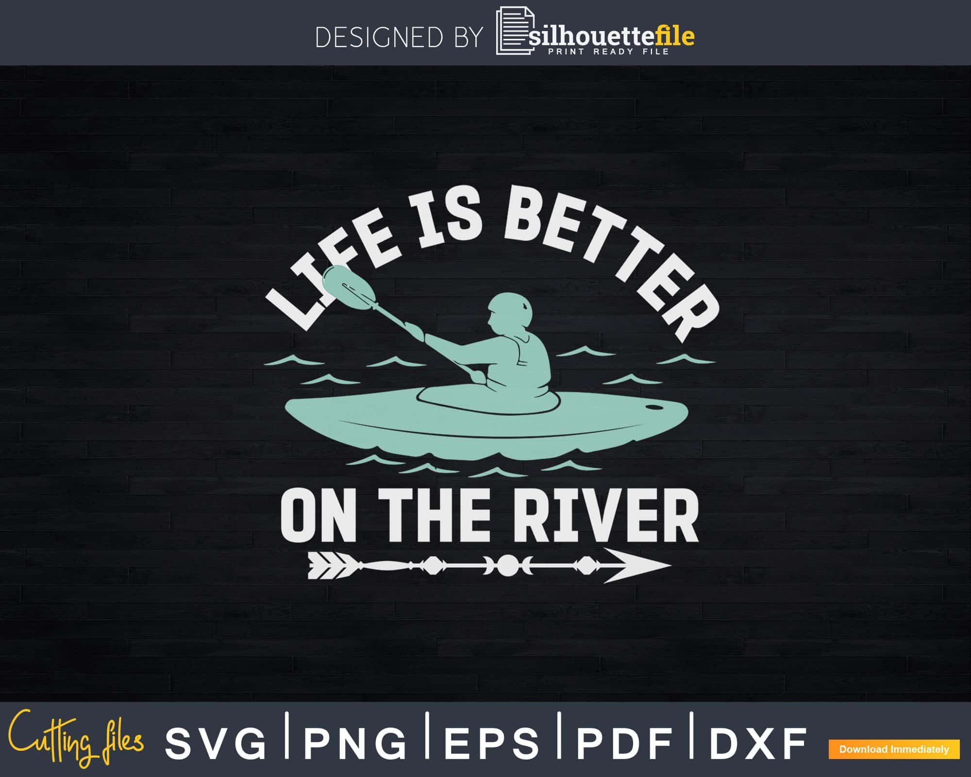 Download Life Is Better On The River Boating Kayak Svg Dxf Cut Files Silhouettefile