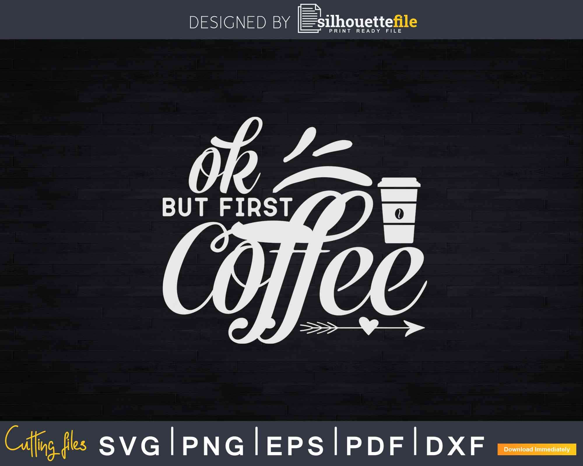 Download Ok But First Coffee Caffeine Drinker Addict Svg Dxf Png Cut Silhouettefile