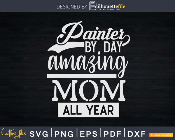 Download Painter By Day Amazing Mom All Year Svg Dxf Cut Files Silhouettefile
