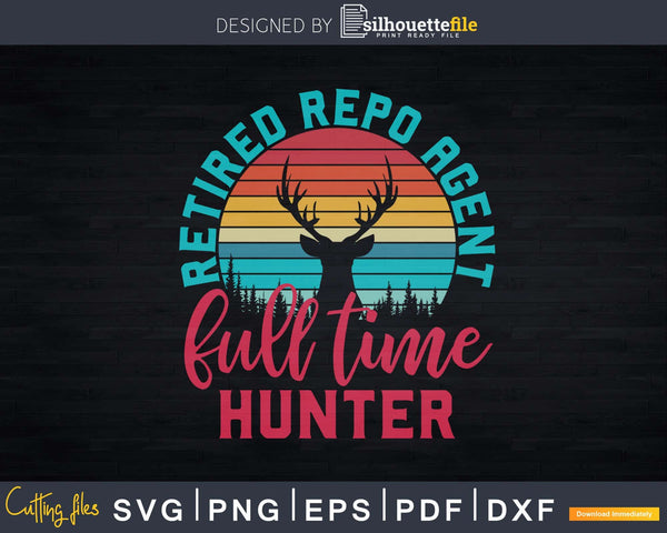 Download Retired Repo Agent Full Time Hunter Retirement Svg Dxf ...