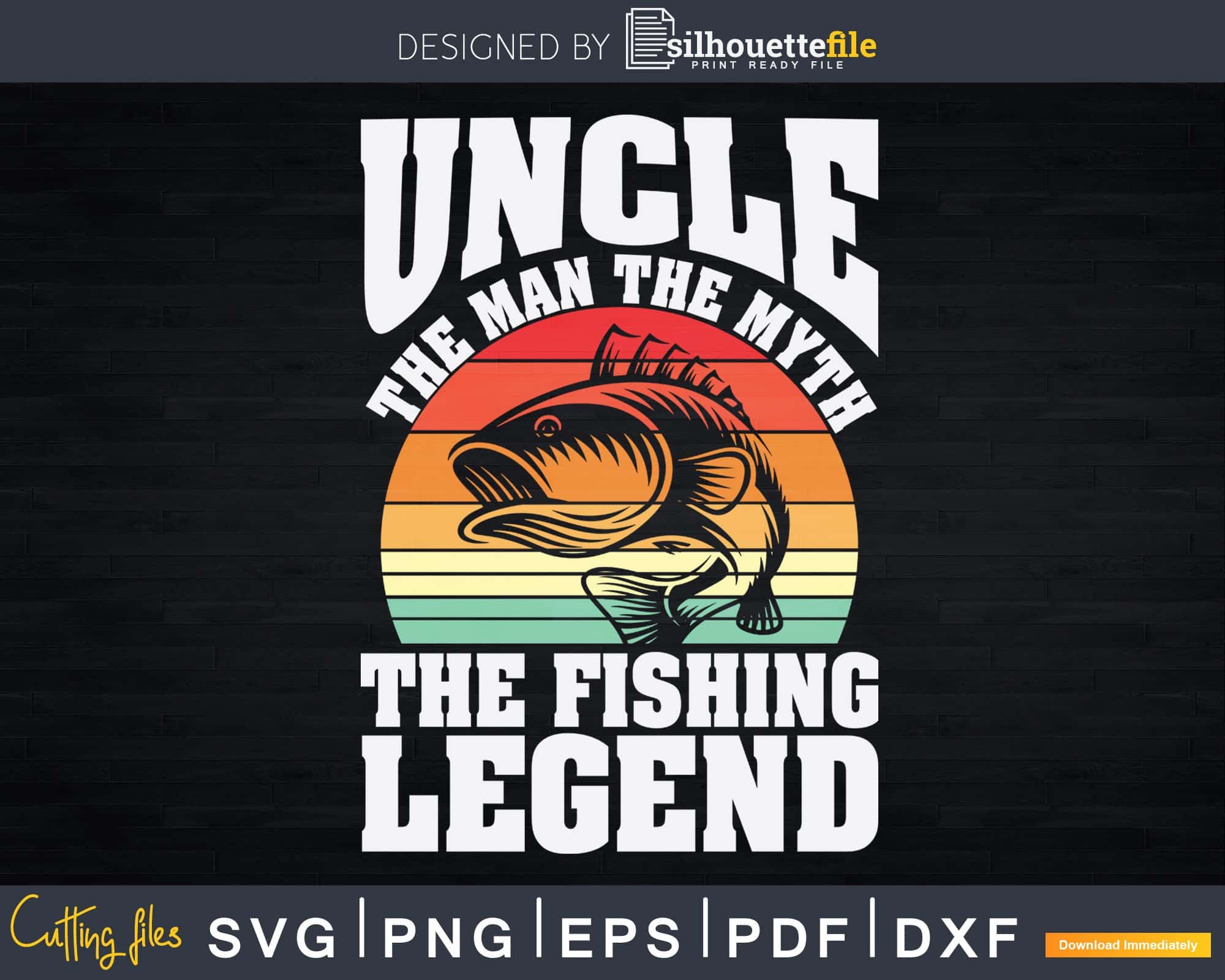 Download Uncle The Man The Myth The Fishing Legend Father S Day Uncle Svg File Silhouettefile