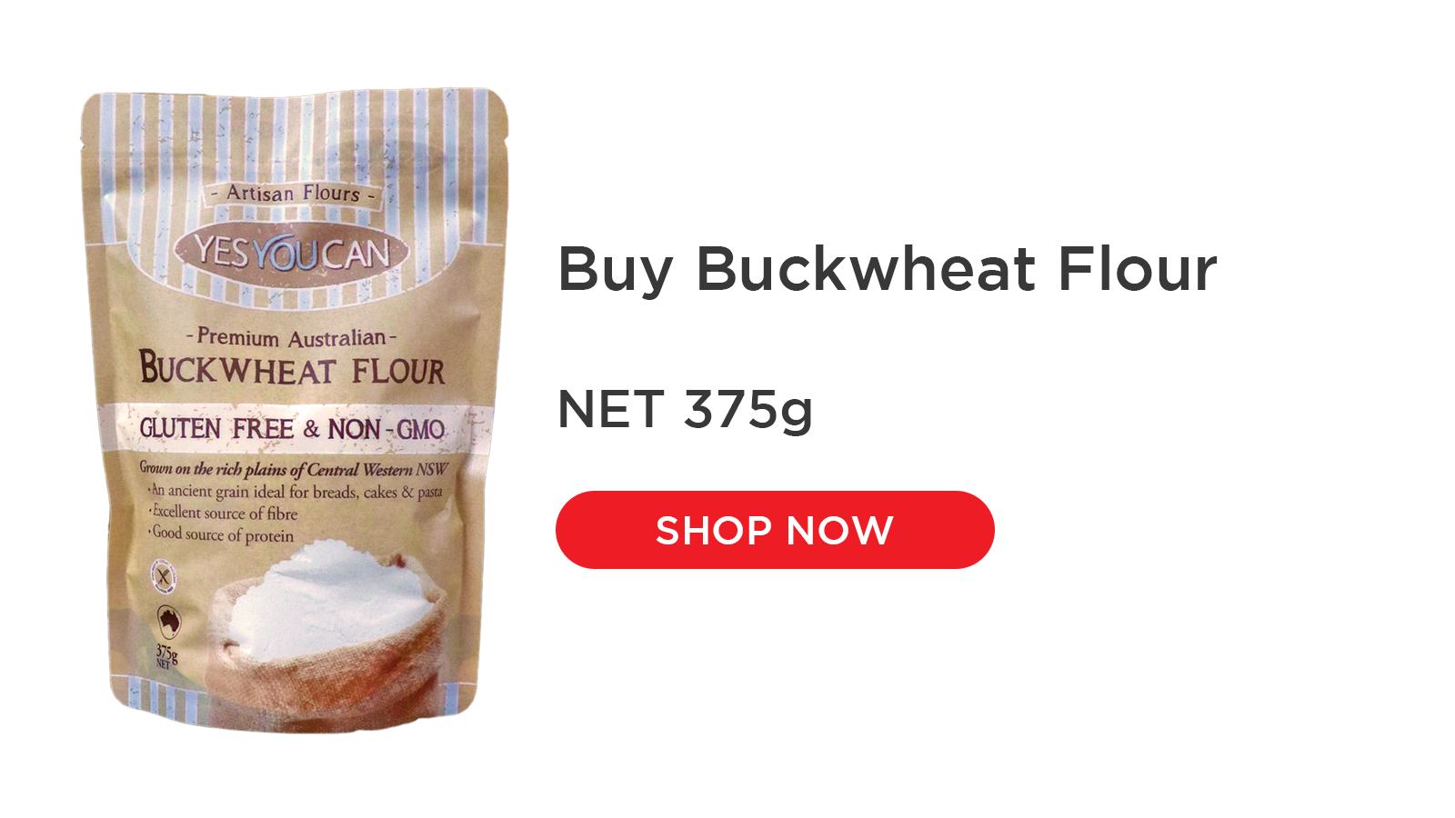 YesYouCan Artisan Buckwheat Flour is a premium 100% Australian flour grown in the rich plains of Central Western New South Wales. It is gluten free and non-GMO. This ancient grain is ideal for breads, cakes, and pasta. It is also an excellent source of fibre and a good source of protein.