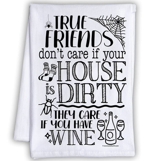 True Friends Don't Care if Your House is Dirty - Tea Towel - Lone Star Art