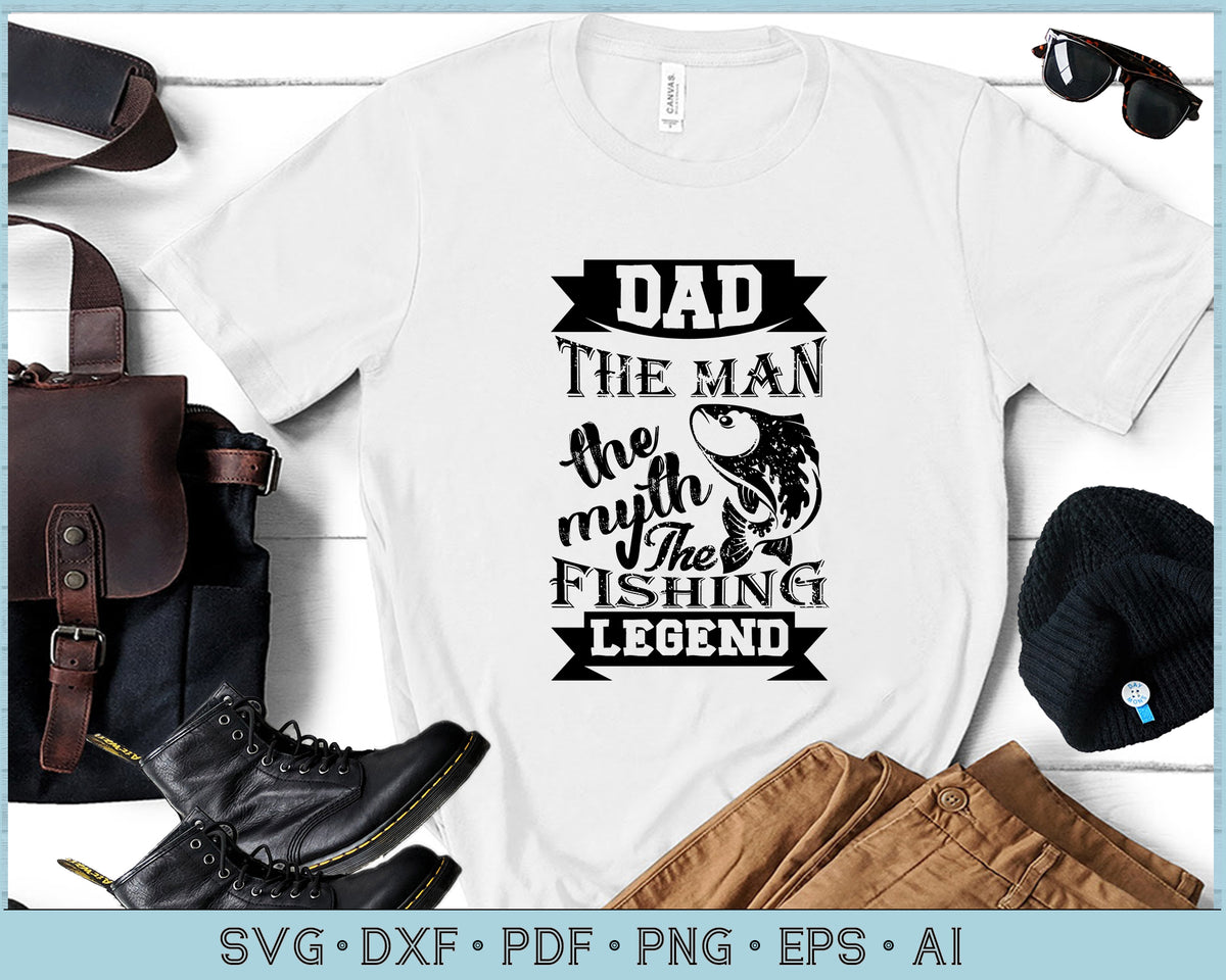 Download Dad the Man the Myth the Fishing Legend SVG files ...