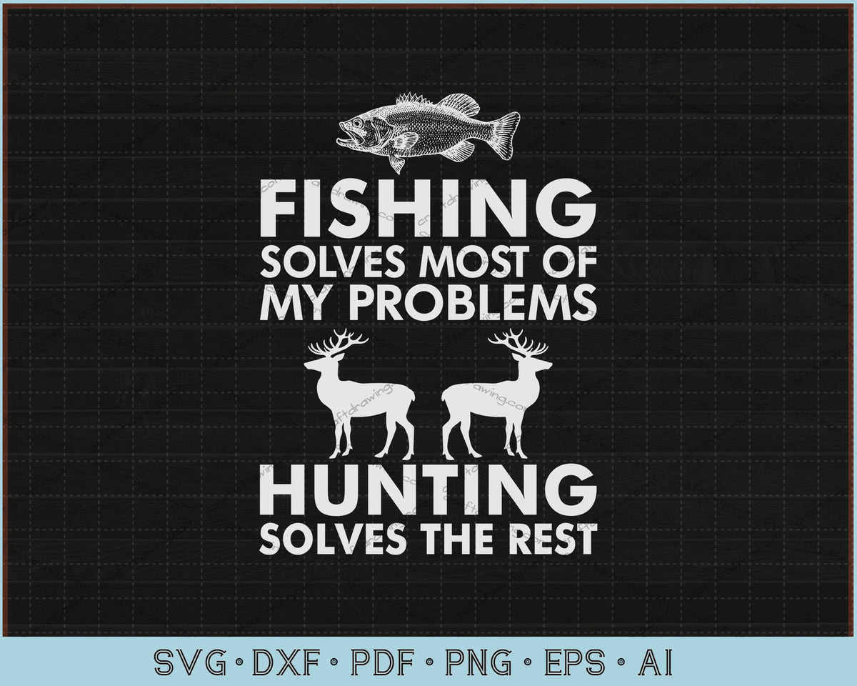 Download Fishing Solves Most Of My Problems Hunting Solves The Rest Svg Png Dxf Eps Ai Fishing And Hunting Svg Dad Svg Father S Day Gift Svg Materials Craft Supplies Tools Shantived Com