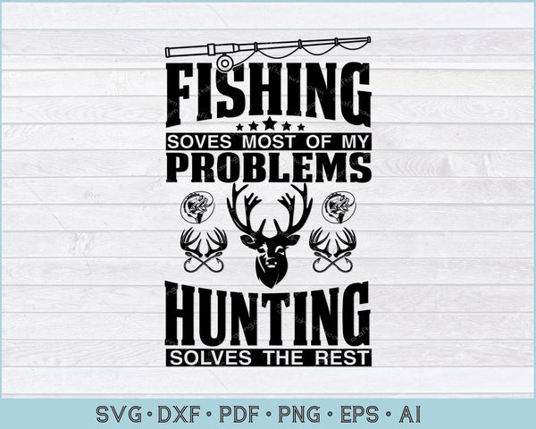 Fishing Solves Most Of My Problems Hunting Solves The Rest Svg Files Craftdrawings