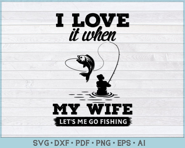 Download I Love It When My Wife Let S Me Go Fishing Svg Files Craftdrawings